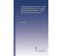 Science framework for the 1996 and 2000 National Assessment of Educational Progress : NAEP science consensus project