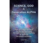 Science, God & Generation ALPHA: How the Cosmic Big Bang, the Biology Big Bang & the Superintelligence Big Bang all challenge the atheist worldview.