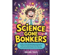 Science Gone Bonkers: Totally True and Mind-Blowing Stories That Turn Science into the Most Fun and Fascinating Subject Ever for Kids (The Bonkers Library for Kids)