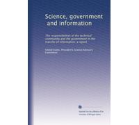Science, government, and information: The responsibilities of the technical community and the government in the transfer of information: a report: Volume 2