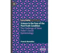 Science in the Face of the Post-Truth Condition: The Challenge of Steve Fuller’s Social Epistemology