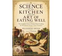 Science in the Kitchen and the Art of Eating Well: The Complete Classic of Italian Home Cooking - All 790 Authentic Recipes, Newly Translated