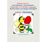 Science is Fun... Les sciences, c'est amusant... Especially in a Foreign Language! Surtout dans une langue étrangère ! Book 3 - Spring Livre 3 - Printemps