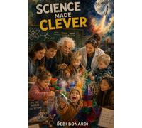 SCIENCE MADE CLEVER: BOOK TWO: UNDERSTANDING THE WORLD THROUGH SIMPLE PATTERNS AND CLEAR THINKING: 1 (Learning Made Clever)