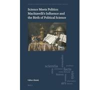 Science Meets Politics: Machiavelli’s Influence and the Birth of Political Science: 15 (History of European Political and Constitutional Thought, 15)