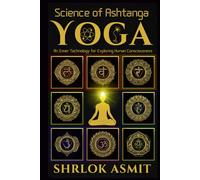 Science of Ashtanga Yoga: An Inner Technology for Exploring Human Consciousness (Science and Spirituality: The Wholeness Series)