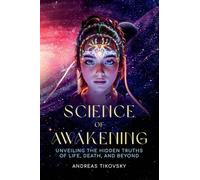 Science of Awakening: UNVEILING THE HIDDEN TRUTHS OF LIFE, DEATH, AND BEYOND