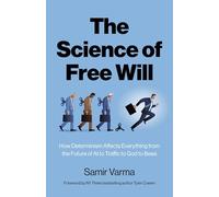 Science of Free Will, The: How Determinism Affects Everything from the Future of AI to Traffic to God to Bees