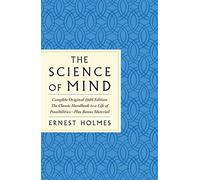 Science of Mind: The Complete Original 1926 Edition -- The Classi: The Classic Handbook for Creating a Life of Possibilities: Plus Bonus Material (The GPS Guides to Life)