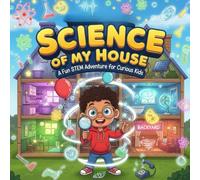 Science of My House storybooks: A Fun and Educational STEM Story book for Curious Kids Ages 4-10 Exploring Easy ScienceExperiments, Home Discoveries, and Everyday SciencAdventures with Leo