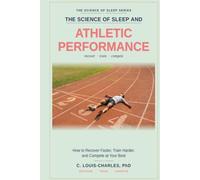 Science of Sleep and Athletic Performance: How to Recover Faster, Train Harder, and Compete at Your Best (The Science of Better Sleep Series)