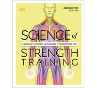 Science of Strength Training: Understand the anatomy and physiology to transform your body (DK Science of)