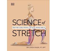 Science of Stretch: Reach Your Flexible Potential, Stay Active, Maximize Mobility (The Science of Fitness)