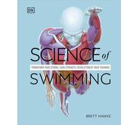 Science of Swimming: Transform Your Stroke, Improve Strength, Revolutionize Your Training (DK Science of)