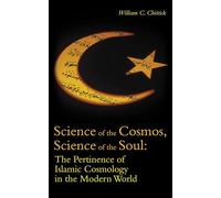 Science of the Cosmos, Science of the Soul: The Pertinence of Islamic Cosmology in the Modern World