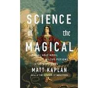 Science of the Magical: From the Holy Grail to Love Potions to Superpowers