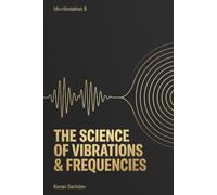 Science of Vibrations and Frequencies (The Manifestation Curriculum: A Four-Step Roadmap to Self-Mastery)