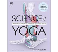 Science of Yoga: Understand the Anatomy and Physiology to Perfect Your Practice (DK Science of)