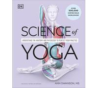Science of Yoga: Understand the Anatomy and Physiology to Perfect Your Practice (The Science of Fitness)