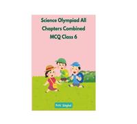 Science Olympiad All Chapters Combined MCQ Class 6 (Science Olympiad All Chapters Combined MCQ for Classes 1 to 10)