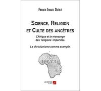Science, Religion et Culte des ancêtres: L’Afrique et le mensonge des ‘religions’ importées. Le christianisme comme exemple.