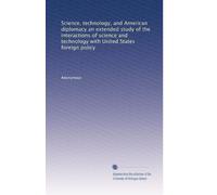 Science, technology, and American diplomacy an extended study of the interactions of science and technology with United States foreign policy: Volume 3