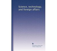Science, technology, and foreign affairs: Volume 1