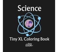 Science Tiny XL Coloring Book: A delightful collection of 50 fun pages filled with fascinating science-inspired designs, created to spark curiosity, ... an adventure - Featuring Real Artists - No AI