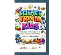 SCIENCE TRIVIA FOR KIDS: Test your knowledge and learn amazing science facts Ages 8-12 | 300 Questions
