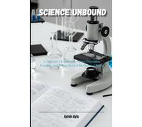 Science Unbound: A Definitive Exploration of the Principles, Patterns, and Power Behind the Natural World