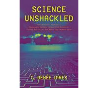 Science Unshackled: How Obscure, Abstract, Seemingly Useless Scientific Research Turned Out to Be the Basis for Modern Life