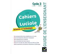 Sciences et technologie Cycle 3 Les cahiers de la luciole: Guide de l'enseignant