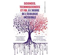 Sciences, technosciences et foi à l'heure de l'écologie intégrale: Actes de la conférence internationale de l'Université Catholique de Lille - 9-11 octobre 2024