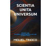 SCIENTIA UNITA UNIVERSUM: PROJECT GEL Gravitation, Electromagnetism, and Light: A Unified Theory