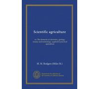 Scientific agriculture: or, The elements of chemistry, geology, botany and meterology, applied to practical agriculture