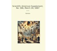 Scientific American Supplement, No. 586, March 26, 1887 (Classic Books)