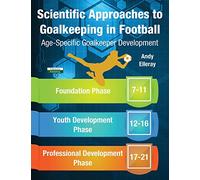 Scientific Approaches to Goalkeeping in Football: Age-Specific Goalkeeper Development (Soccer Coaching)