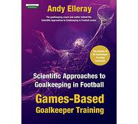 Scientific Approaches to Goalkeeping in Football: Games-Based Goalkeeper Training (Soccer Coaching)