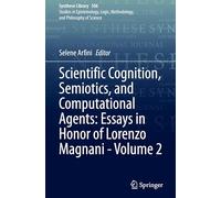 Scientific Cognition, Semiotics, and Computational Agents: Essays in Honor of Lorenzo Magnani - Volume 2: 506 (Synthese Library, 506)