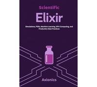 Scientific Elixir: Simulations, PDEs, Machine Learning, GPU Computing, and Production Best Practices: 6 (Master Elixir & Advanced Math: A Complete 6-Book Journey (2025 Edition))