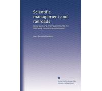 Scientific management and railroads: Being part of a brief submitted to the Interstate commerce commission