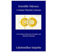 Scientific Odyssey: A Nuclear Physicist's Journey: Five Decades of Research, Triumphs, and Spiritual Awakening