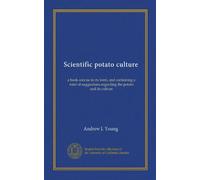 Scientific potato culture: a book concise in its form, and containing a mint of suggestions regarding the potato and its culture