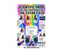 SCIENTIFIC PROOF OF THE EXISTENCE OF THE ZATAR FIELD: Physics, Consciousness, Information Theory, Complexity Science, and Unified Reality