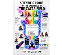 SCIENTIFIC PROOF OF THE EXISTENCE OF THE ZATAR FIELD: Physics, Consciousness, Information Theory, Complexity Science, and Unified Reality