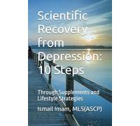 Scientific Recovery from Depression: 10 Steps: Through Supplements and Lifestyle Strategies