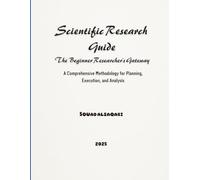 Scientific Research Guide: A Gateway for Beginner Researchers: Practical Steps to Writing and Organizing Academic Research