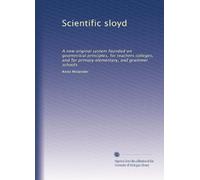Scientific sloyd: A new original system founded on geometrical principles, for teachers colleges, and for primary elementary, and grammer schools