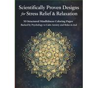 Scientifically Proven Designs for Stress Relief & Relaxation: 50 Structured Mindfulness Coloring Pages Backed by Psychology to Calm Anxiety, Improve Focus, and Relax the Mind