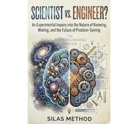 Scientist vs. Engineer?: An Experimental Inquiry into the Nature of Knowing, Making, and the Future of Problem-Solving: 4 (The Logic of Engineer)